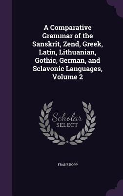 Read online A Comparative Grammar of the Sanskrit, Zend, Greek, Latin, Lithuanian, Gothic, German, and Sclavonic Languages, Volume 2 - Franz Bopp file in PDF