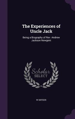 Download The Experiences of Uncle Jack: Being a Biography of REV. Andrew Jackson Newgent - W Ed Snyder file in ePub