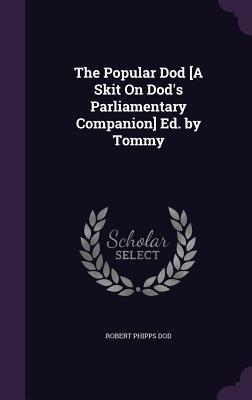 Download The Popular Dod [A Skit on Dod's Parliamentary Companion] Ed. by Tommy - Robert Phipps Dod | ePub