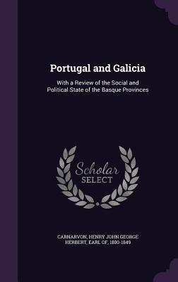 Read Portugal and Galicia: With a Review of the Social and Political State of the Basque Provinces - Henry John George Herbert file in PDF