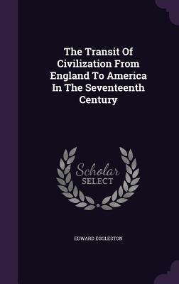 Read The Transit of Civilization from England to America in the Seventeenth Century - Edward Eggleston | ePub
