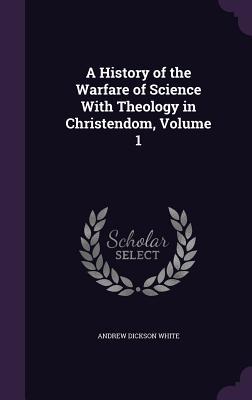 Read A History of the Warfare of Science with Theology in Christendom, Volume 1 - Andrew Dickson White file in PDF