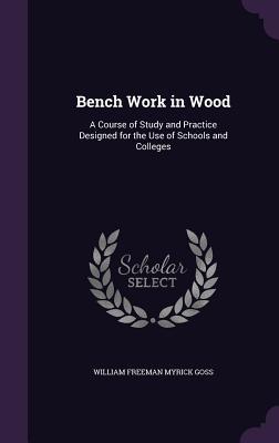 Read online Bench Work in Wood: A Course of Study and Practice Designed for the Use of Schools and Colleges - William Freeman Myrick Goss file in PDF