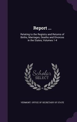 Read Report : Relating to the Registry and Returns of Births, Marriages, Deaths and Divorces in the States, Volumes 1-4 - Vermont Office of Secretary of State file in ePub