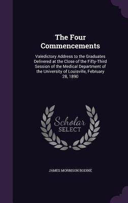 Download The Four Commencements: Valedictory Address to the Graduates Delivered at the Close of the Fifty-Third Session of the Medical Department of the University of Louisville, February 28, 1890 - James Morrison Bodine file in ePub