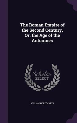 Read The Roman Empire of the Second Century, Or, the Age of the Antonines - William Wolfe Capes | PDF