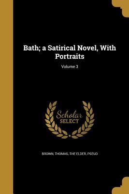 Read Bath; A Satirical Novel, with Portraits; Volume 3 - Thomas Brown the Elder file in PDF