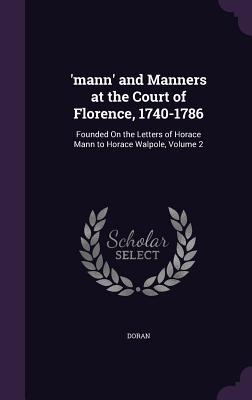 Read online 'Mann' and Manners at the Court of Florence, 1740-1786: Founded on the Letters of Horace Mann to Horace Walpole, Volume 2 - John Doran file in ePub