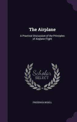 Read online The Airplane: A Practical Discussion of the Principles of Airplane Flight - Frederick Bedell | PDF