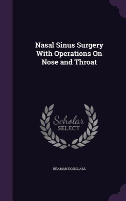 Read online Nasal Sinus Surgery with Operations on Nose and Throat - Beaman Douglass | ePub