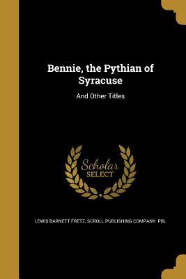 Read online Bennie, the Pythian of Syracuse: And Other Titles - Lewis Barnett Fretz | ePub
