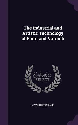 Read The Industrial and Artistic Technology of Paint and Varnish - Alvah Horton Sabin file in ePub
