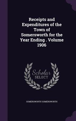 Download Receipts and Expenditures of the Town of Somersworth for the Year Ending . Volume 1906 - Somersworth Somersworth file in PDF