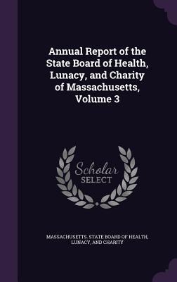Read Annual Report of the State Board of Health, Lunacy, and Charity of Massachusetts, Volume 3 - Lu Massachusetts State Board of Health | ePub