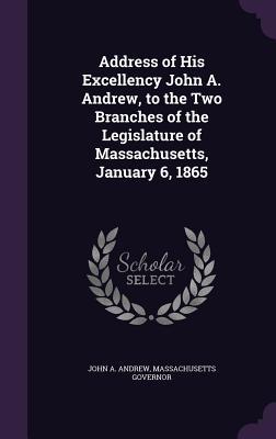 Read online Address of His Excellency John A. Andrew, to the Two Branches of the Legislature of Massachusetts, January 6, 1865 - John A. Andrew file in PDF