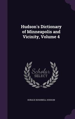 Read online Hudson's Dictionary of Minneapolis and Vicinity, Volume 4 - Horace Bushnell Hudson | ePub