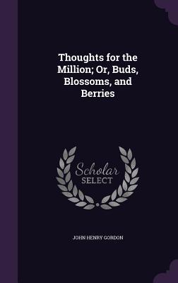 Read online Thoughts for the Million; Or, Buds, Blossoms, and Berries - John Henry Gordon file in ePub