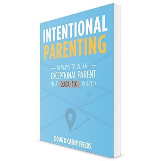 Read Intentional Parenting: 10 ways to be an exceptional parent in a quick fix world - Doug and Cathy Fields file in ePub