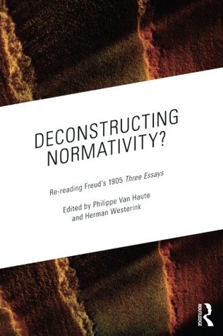 Read Deconstructing Normativity?: Re-Reading Freud S 1905 Three Essays - Philippe Van Haute | PDF