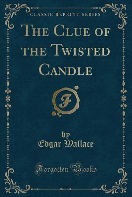 Read online The Clue of the Twisted Candle (Classic Reprint) - Edgar Wallace file in PDF