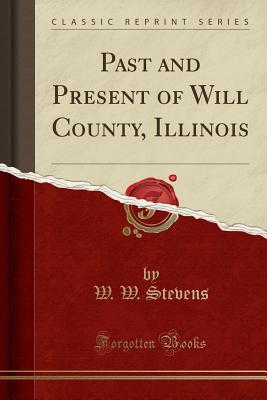 Read Past and Present of Will County, Illinois (Classic Reprint) - William Wallace Stevens file in ePub
