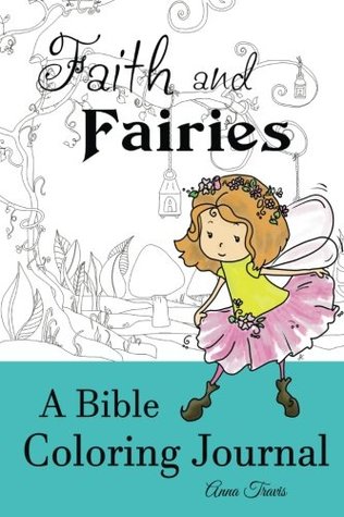 Read online Faith and Fairies, A Bible Coloring Journal: Add a Little Color to Your Quiet Time - Anna Travis file in ePub