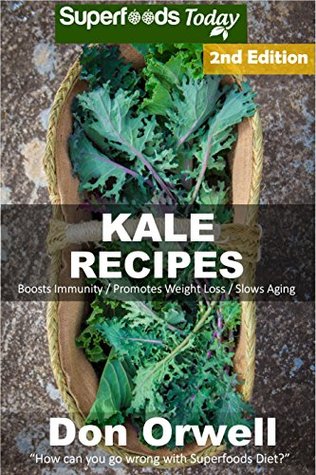 Read Kale Recipes: Over 55  Low Carb Kale Recipes, Dump Dinners Recipes, Quick & Easy Cooking Recipes, Antioxidants & Phytochemicals, Soups Stews and Chilis, Slow Cooker Recipes - Don Orwell | PDF