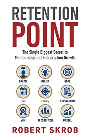 Read Retention Point: The Single Biggest Secret to Membership and Subscription Growth for Associations, SAAS, Publishers, Digital Access, Subscription Boxes and all Membership and Subscription Businesses - Robert Skrob file in PDF