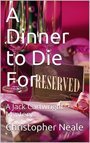 Read A Dinner to Die For: A Jack Cartwright Mystery - Christopher Neale | PDF