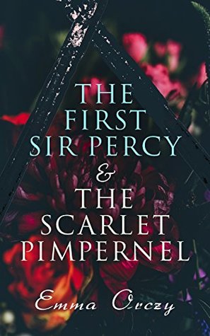 Read The First Sir Percy & The Scarlet Pimpernel: Historical Action-Adventure Novels - Emmuska Orczy file in ePub