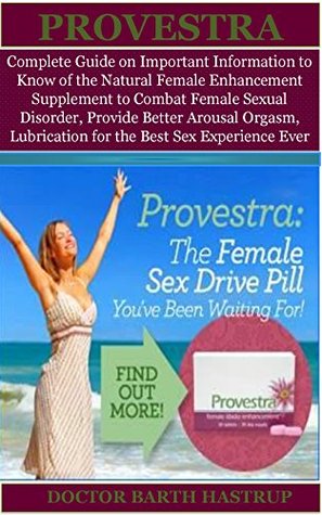 Read PROVESTRA: Complete Guide on Important Information You Need to Know of the Natural Female Enhancement Supplement to Combat Female Sexual Disorder, Provide Better Arousal Orgasm, Lubrication. - Doctor Barth Hastrup | ePub