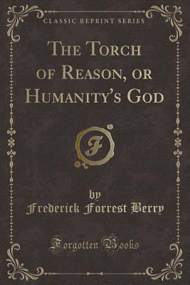 Read The Torch of Reason, or Humanity's God (Classic Reprint) - Frederick Forrest Berry file in PDF