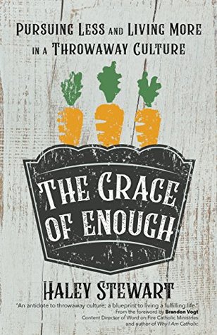 Read The Grace of Enough: Pursuing Less and Living More in a Throwaway Culture - Haley Stewart file in PDF