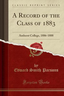 Read A Record of the Class of 1883: Amherst College, 1886-1888 (Classic Reprint) - Edward Smith Parsons | ePub