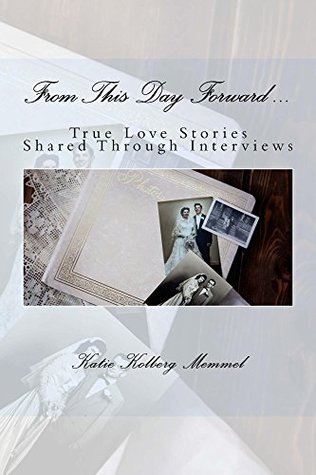 Download From This Day Forward: True Love Stories Shared Through Interviews - Katie Kolberg Memmel | PDF