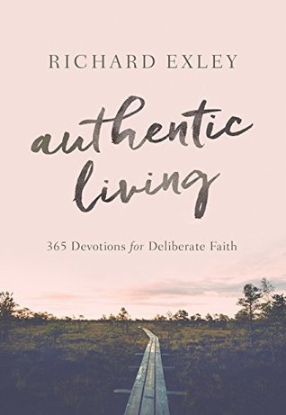 Read online Authentic Living: 369 Devotions For A Deliberate Faith - Richard Exley | PDF