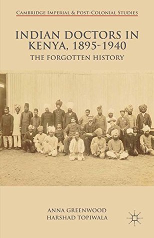Read Indian Doctors in Kenya, 1895-1940: The Forgotten History (Cambridge Imperial and Post-Colonial Studies Series) - Anna Greenwood | ePub