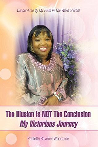 Download The Illusion Is Not the Conclusion - My Victorious Journey: Cancer-Free by My Faith in the Word of God! - Paulette Ravenel Woodside file in ePub