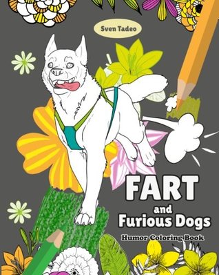 Download Fart and Furious Dogs: Humor Coloring Book, The farting dog, farting coloring book, Funny dog, Coloring book funny (Hilarious Coloring Book) (Volume 1) - Sven Tadeo file in PDF