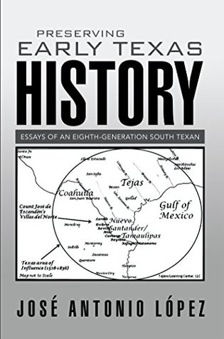 Read online Preserving Early Texas History: Essays of an Eighth-Generation South Texan - Jose Antonio Lopez | ePub
