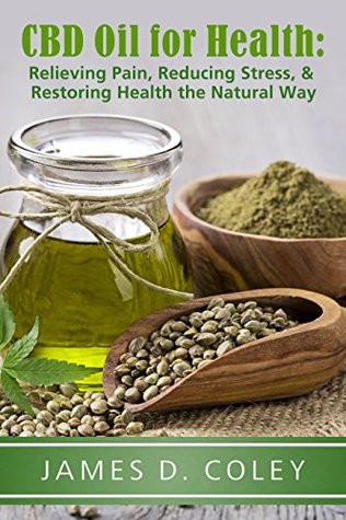 Read CBD Oil for Health:: Relieving Pain, Reducing Stress, and Restoring Health the Natural Way - James D. Coley | PDF