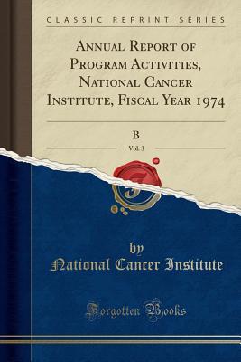 Read online Annual Report of Program Activities, National Cancer Institute, Fiscal Year 1974, Vol. 3 (Classic Reprint) - National Cancer Institute | PDF