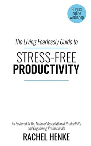 Read online The Living Fearlessly Guide to Stress-Free Productivity (Living Fearlessly Guides) - Rachel Henke | PDF