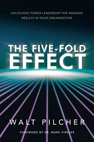 Download The Five-Fold Effect: Unlocking Power Leadership for Amazing Results in Your Organization - Walt Pilcher | ePub