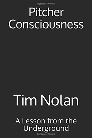 Read Pitcher Consciousness: A Lesson from the Underground - Tim Nolan file in PDF