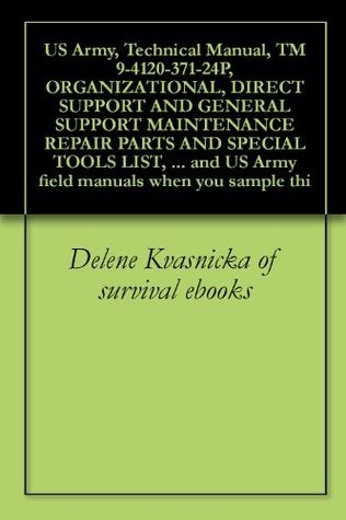Download US Army, Technical Manual, TM 9-4120-371-24P, ORGANIZATIONAL, DIRECT SUPPORT AND GENERAL SUPPORT MAINTENANCE REPAIR PARTS AND SPECIAL TOOLS LIST, (INCLUDING  US Army field manuals when you sample thi - Delene Kvasnicka file in PDF