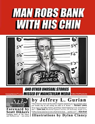 Read online Man Robs Bank with His Chin: And other unusual stories missed by mainstream media - Jeffrey L. Gurian | PDF