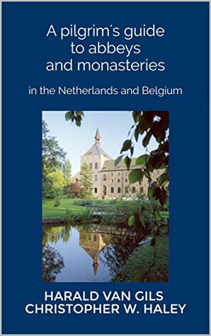 Download A pilgrim's guide to abbeys and monasteries: in the Netherlands and Belgium - Harald van Gils Christopher W. Haley | ePub