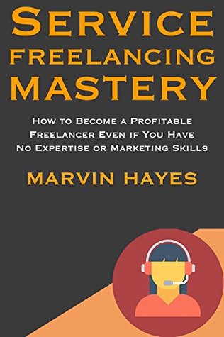 Download Service Freelancing Mastery: How to Become a Profitable Freelancer Even if You Have No Expertise or Marketing Skills - Marvin Hayes file in ePub