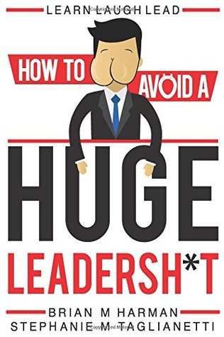 Read online Learn Laugh Lead: How to Avoid a Huge Leadersh*t - Brian Harman | PDF